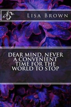 portada Dear Mind, Never a Convenient Time for the World to Stop (in English)