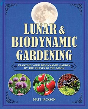 portada Lunar and Biodynamic Gardening: Planting your biodynamic garden by the phases of the moon