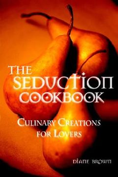 portada the seduction cookbook: culinary creations for lovers (en Inglés)