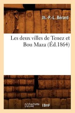 portada Les Deux Villes de Tenez Et Bou Maza (Éd.1864) (en Francés)