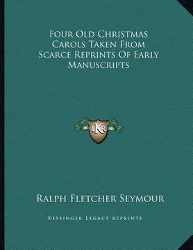 portada four old christmas carols taken from scarce reprints of early manuscripts (en Inglés)