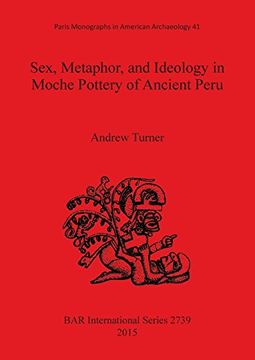 portada Sex, Metaphor, and Ideology in Moche Pottery of Ancient Peru (BAR International Series)