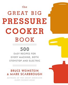 portada The Great big Pressure Cooker Book: 500 Easy Recipes for Every Machine, Both Stovetop and Electric (in English)