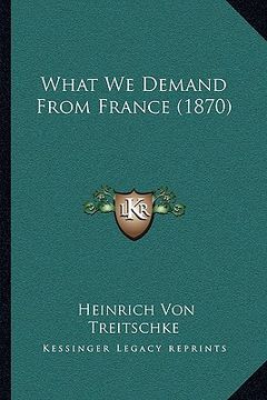 portada what we demand from france (1870) (en Inglés)