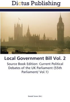portada Local Government Bill Vol. 2: Source Book Edition: Current Political Debates of the UK Parliament (55th Parliament/ Vol.1)