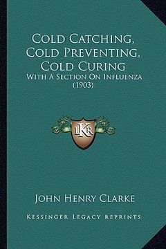 portada cold catching, cold preventing, cold curing: with a section on influenza (1903) (en Inglés)