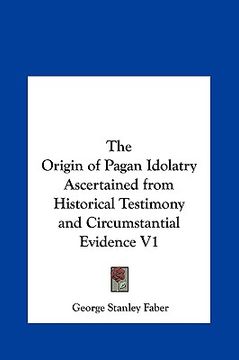 portada the origin of pagan idolatry ascertained from historical testimony and circumstantial evidence v1 (in English)