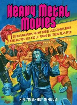 portada Heavy Metal Movies: Guitar Barbarians, Mutant Bimbos & Cult Zombies Amok in the 666 Most Ear- and Eye-Ripping Big-Scream Films Ever! (in English)