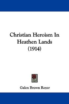 portada christian heroism in heathen lands (1914) (en Inglés)