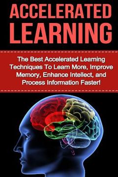 portada Accelerated Learning: The Best Accelerated Learning Techniques to Learn More, Improve Memory, Enhance Intellect and Process Information Fast (en Inglés)