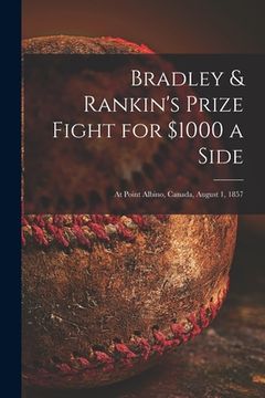 portada Bradley & Rankin's Prize Fight for $1000 a Side [microform]: at Point Albino, Canada, August 1, 1857 (en Inglés)