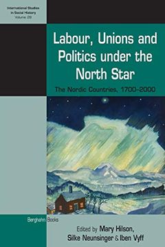 portada Labour, Unions and Politics Under the North Star: The Nordic Countries, 1700-2000 (International Studies in Social History) (en Inglés)