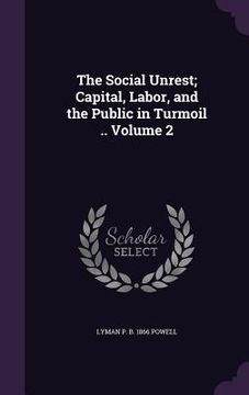 portada The Social Unrest; Capital, Labor, and the Public in Turmoil .. Volume 2 (en Inglés)