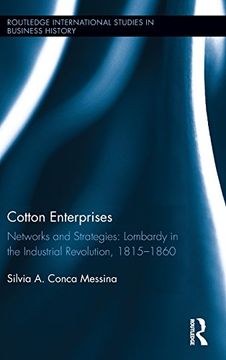 portada Cotton Enterprises: Networks and Strategies : Lombardy in the Industrial Revolution, 1815-1860 (Routledge International Studies in Business History)