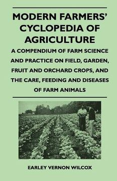 portada modern farmers' cyclopedia of agriculture - a compendium of farm science and practice on field, garden, fruit and orchard crops, and the care, feeding