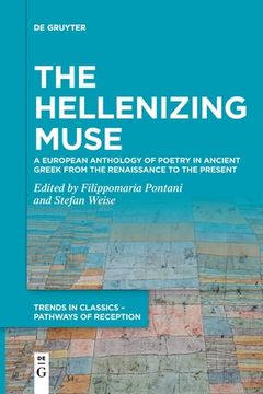 portada The Hellenizing Muse: A European Anthology of Poetry in Ancient Greek From the Renaissance to the Present (Trends in Classics - Pathways of Reception) [Soft Cover ] 