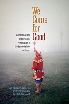 portada We Come for Good: Archaeology and Tribal Historic Preservation at the Seminole Tribe of Florida 