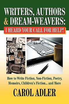 portada writers, authors & dream-weavers: i heard your call for help! how to write non-fiction, fiction, poetry, memoirs, children's stories... and more