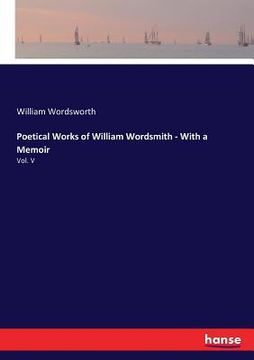 portada Poetical Works of William Wordsmith - With a Memoir: Vol. V