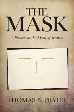 portada The Mask: A Primer on the Myth of Reality (en Inglés)