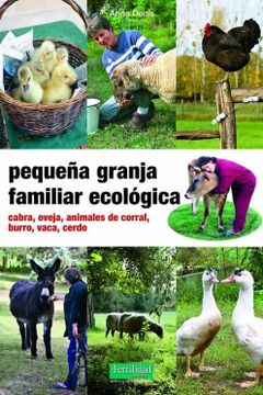 portada Pequeña Granja Familiar Ecológica: Cabra, Oveja, Animales de Corral, Burro, Caballo, Vaca, Cerdo: 30 (Guías Para la Fertilidad de la Tierra) (in Spanish)