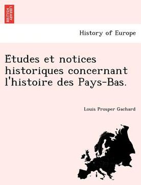 portada E Tudes Et Notices Historiques Concernant L'Histoire Des Pays-Bas. (en Francés)