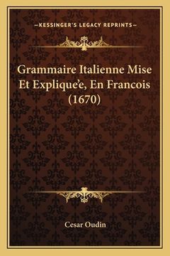 portada Grammaire Italienne Mise Et Explique'e, En Francois (1670) (en Francés)