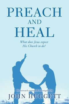 portada Preach and Heal: What Does Jesus Expect His Church to Do? (en Inglés)