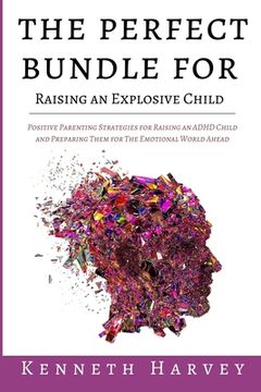 portada The Perfect Bundle For Raising an Explosive Child: Positive Parenting Strategies for Raising an ADHD Child and Teaching Them Life Skills for The Emoti (en Inglés)