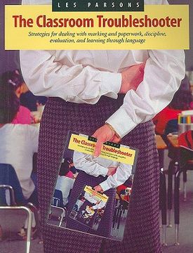 portada the classroom troubleshooter: strategies for dealing with marking and paperwork, discipline, evaluation, and learning through language