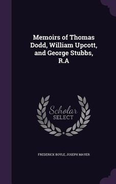 portada Memoirs of Thomas Dodd, William Upcott, and George Stubbs, R.A (in English)