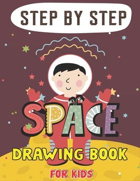 portada Step by Step Space Drawing Book for Kids: Explore, Fun with Learn... How To Draw Planets, Stars, Astronauts, Space Ships and More! (Activity Books for (en Inglés)