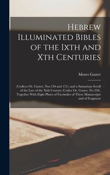 portada Hebrew Illuminated Bibles of the Ixth and Xth Centuries: (Codices Or. Gaster, Nos.150 and 151); and a Samaritan Scroll of the Law of the Xith Century (en Inglés)