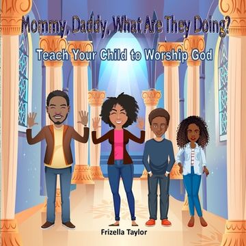 portada Mommy, Daddy, What Are They Doing?: Teach Your Child to Worship God