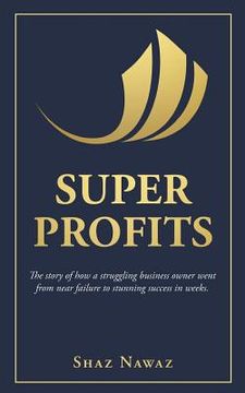 portada Super Profits: The Story of How a Struggling Business Owner Went from Near Failure to Stunning Success (in English)