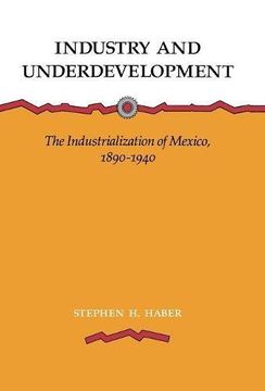 portada Industry and Underdevelopment: The Industrialization of Mexico, 1890-1940 (en Inglés)