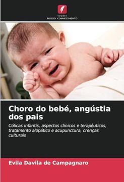 portada Choro do Bebé, Angústia dos Pais: Cólicas Infantis, Aspectos Clínicos e Terapêuticos, Tratamento Alopático e Acupunctura, Crenças Culturais