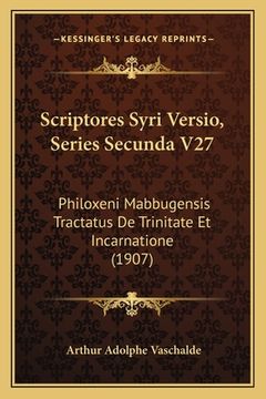 portada Scriptores Syri Versio, Series Secunda V27: Philoxeni Mabbugensis Tractatus De Trinitate Et Incarnatione (1907) (en Latin)