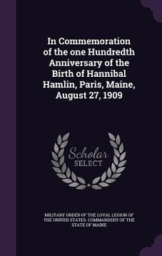 portada In Commemoration of the one Hundredth Anniversary of the Birth of Hannibal Hamlin, Paris, Maine, August 27, 1909