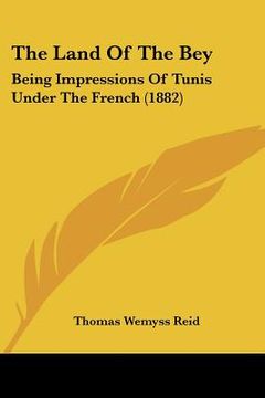 portada the land of the bey: being impressions of tunis under the french (1882) (en Inglés)