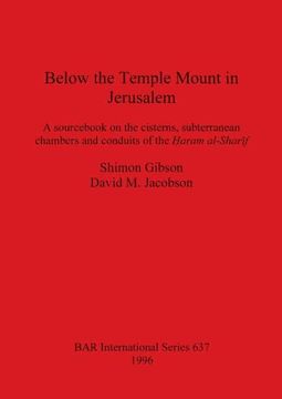 portada Below the Temple Mount in Jerusalem: A Sourcebook on the Cisterns, Subterranean Chambers and Conduits of the ḤAram Al-Sharīf (637) (British Archaeological Reports International Series) (en Inglés)