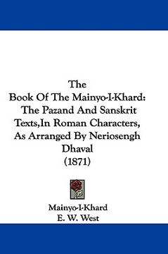 portada the book of the mainyo-i-khard: the pazand and sanskrit texts, in roman characters, as arranged by neriosengh dhaval (1871)