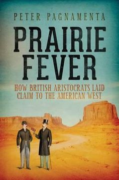 portada prairie fever: how british aristocrats laid claim to the american west. peter pagnamenta (en Inglés)