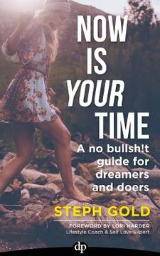 portada Now Is YOUR Time: A No Bullsh!t Guide for Dreamers and Doers (in English)