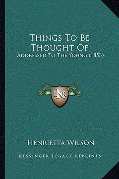 portada things to be thought of: addressed to the young (1853) (en Inglés)
