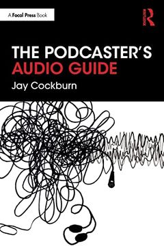 portada The Podcaster'S Audio Guide: A diy Guide to Recording, Mixing and Editing Sound for Podcasts 
