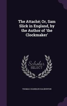 portada The Attaché; Or, Sam Slick in England, by the Author of 'the Clockmaker'
