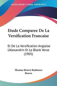 portada Etude Comparee De La Versification Francaise: Et De La Versification Anglaise L'Alexandrin Et Le Blank Verse (1905) (en Francés)