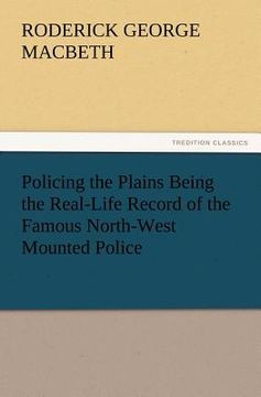 portada policing the plains being the real-life record of the famous north-west mounted police (en Inglés)