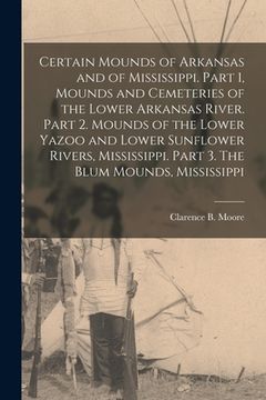 portada Certain Mounds of Arkansas and of Mississippi. Part 1, Mounds and Cemeteries of the Lower Arkansas River. Part 2. Mounds of the Lower Yazoo and Lower